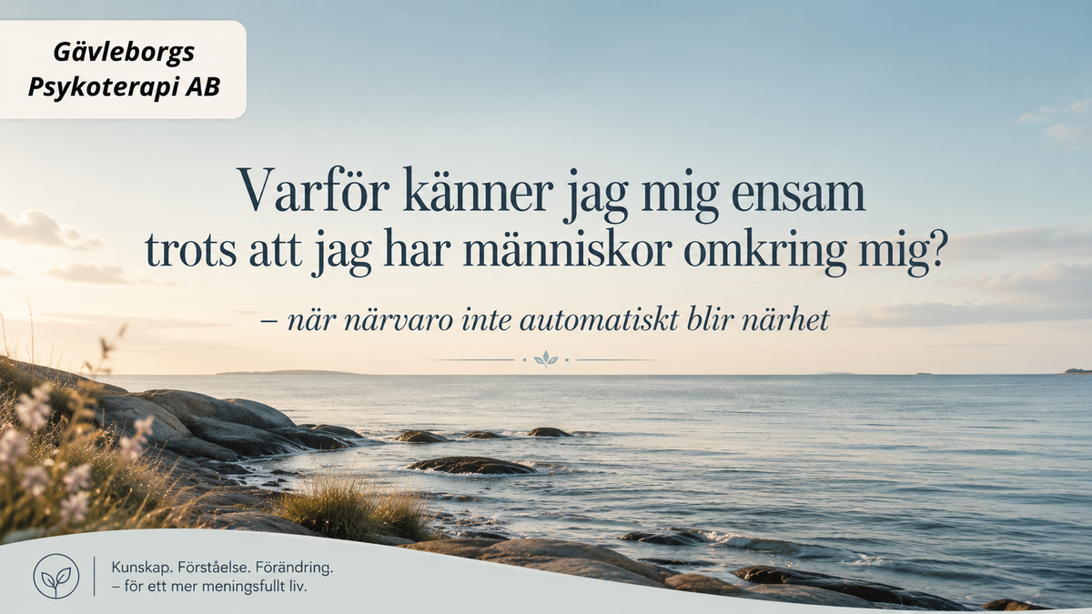 Varför känner jag mig ensam trots att jag har människor omkring mig? – när närvaro inte automatiskt blir närhet