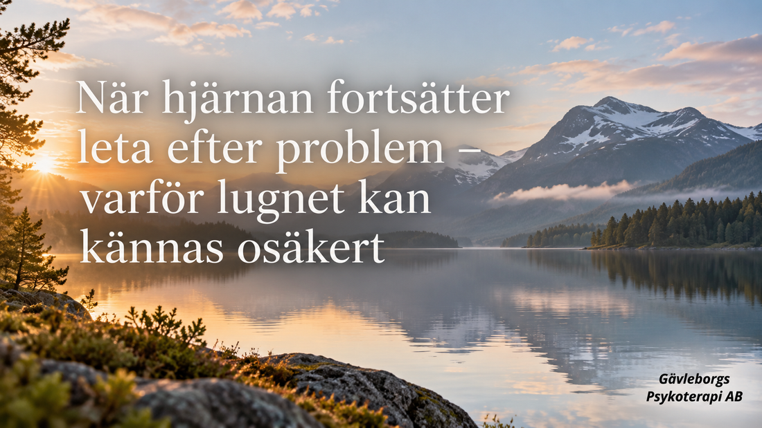 När hjärnan fortsätter leta efter problem – varför lugnet kan kännas osäkert