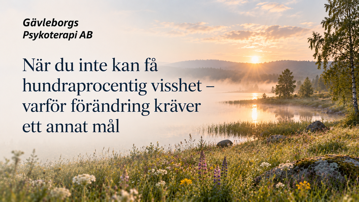 När du inte kan få hundraprocentig visshet – varför förändring kräver ett annat mål