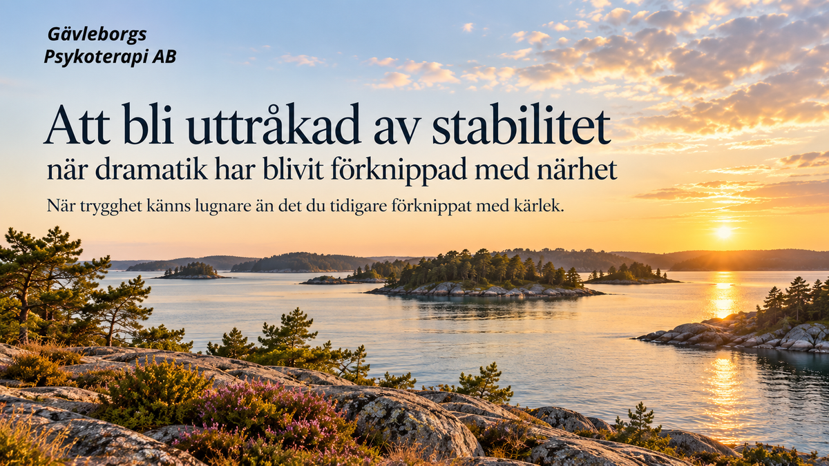 Att bli uttråkad av stabilitet – när dramatik har blivit förknippad med närhet